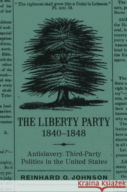 The Liberty Party, 1840-1848: Antislavery Third-Party Politics in the United States Reinhard O. Johnson 9780807175163 LSU Press