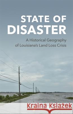 State of Disaster: A Historical Geography of Louisiana's Land Loss Crisis Craig E. Colten 9780807175705 LSU Press