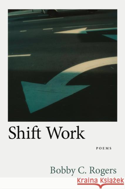 Shift Work: Poems Bobby C. Rogers Dave Smith 9780807176207 LSU Press