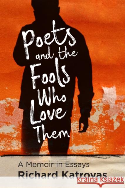 Poets and the Fools Who Love Them: A Memoir in Essays Richard Katrovas 9780807176634