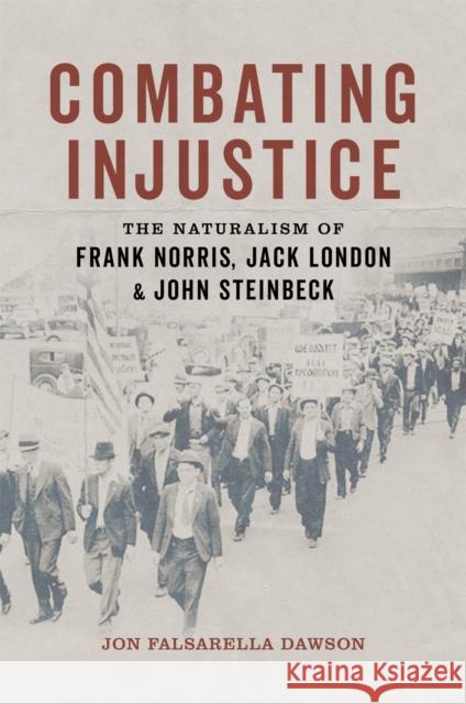 Combating Injustice: The Naturalism of Frank Norris, Jack London, and John Steinbeck Jon Falsarella Dawson 9780807177129 LSU Press