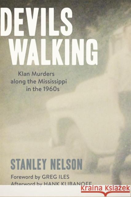 Devils Walking: Klan Murders Along the Mississippi in the 1960s Stanley Nelson Hank Klibanoff Greg Iles 9780807177211