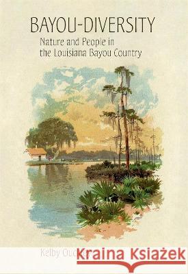 Bayou-Diversity: Nature and People in the Louisiana Bayou Country Kelby Ouchley 9780807177815