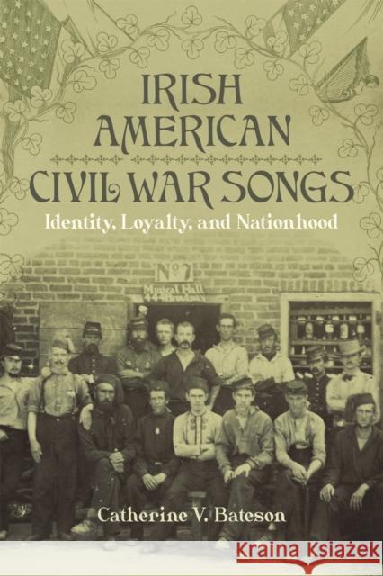 Irish American Civil War Songs: Identity, Loyalty, and Nationhood Catherine V. Bateson 9780807177938 Louisiana State University Press