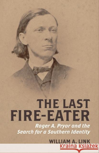 The Last Fire-Eater: Roger A. Pryor and the Search for a Southern Identity Link, William 9780807178218
