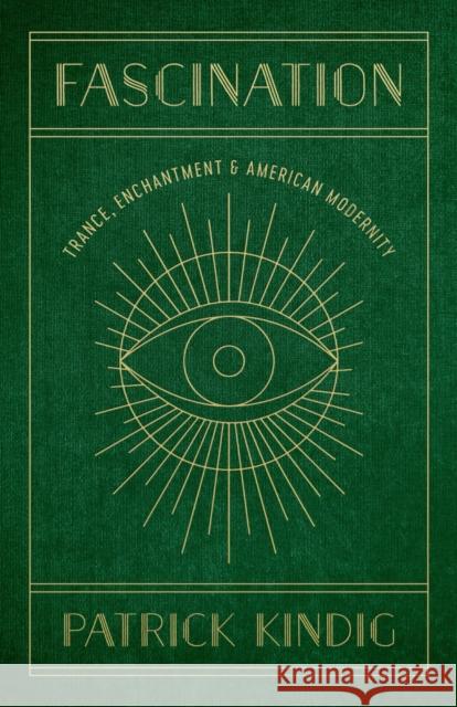 Fascination: Trance, Enchantment, and American Modernity Kindig, Patrick 9780807178515 Louisiana State University Press