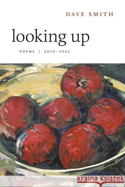 Looking Up: Poems, 2010-2022 Smith, Dave 9780807178522 Louisiana State University Press