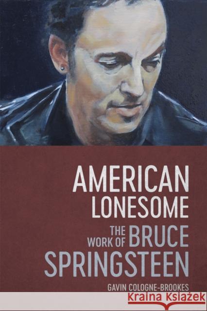 American Lonesome: The Work of Bruce Springsteen Cologne-Brookes, Gavin 9780807178591