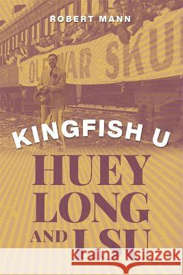 Kingfish U: Huey Long and Lsu Robert Mann 9780807179529 LSU Press