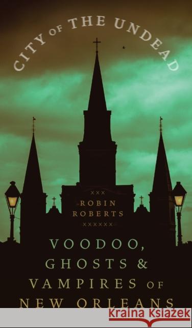 City of the Undead: Voodoo, Ghosts, and Vampires of New Orleans Robin Ann Roberts 9780807180266 LSU Press