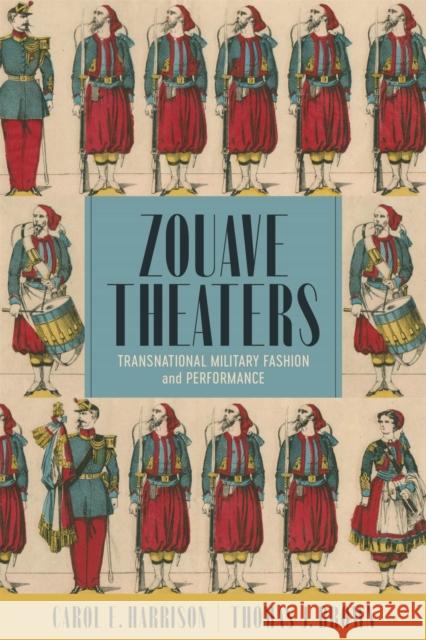 Zouave Theaters: Transnational Military Fashion and Performance Carol E. Harrison 9780807181188