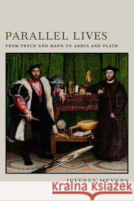 Parallel Lives: From Freud and Mann to Arbus and Plath Jeffrey Meyers 9780807182260