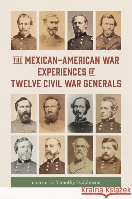 The Mexican-American War Experiences of Twelve Civil War Generals Timothy D. Johnson Gary W. Gallagher Sean Chick 9780807182383 LSU Press