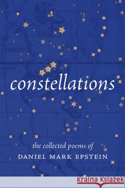 Constellations: The Collected Poems of Daniel Mark Epstein Daniel Mark Epstein 9780807184776 LSU Press