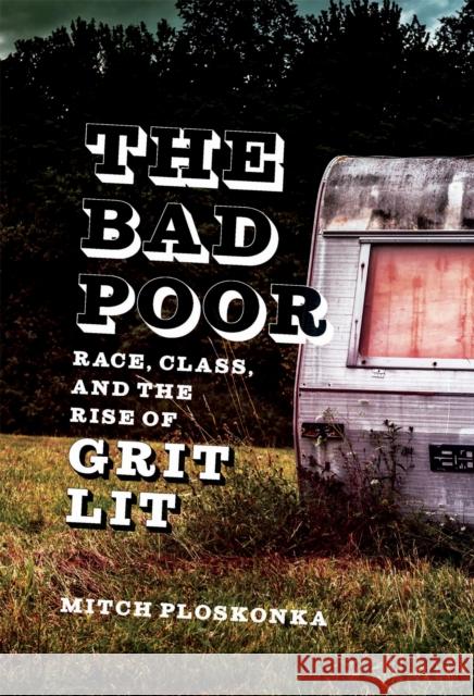 The Bad Poor: Race, Class, and the Rise of Grit Lit Mitch Ploskonka 9780807185889