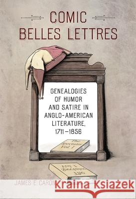 Comic Belles Lettres: Genealogies of Humor and Satire in Anglo-American Literature, 1711-1856 James E. Caron Judith Yaross Lee 9780807186121 LSU Press
