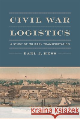 Civil War Logistics: A Study of Military Transportation Earl J. Hess 9780807188040 Louisiana State University Press
