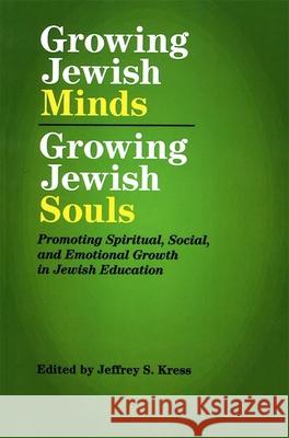 Growing Jewish Minds, Growing Jewish Souls: Promoting Spiritual, Social, and Emotional Growth in Jewish Education Jeffrey S. Kress 9780807411698
