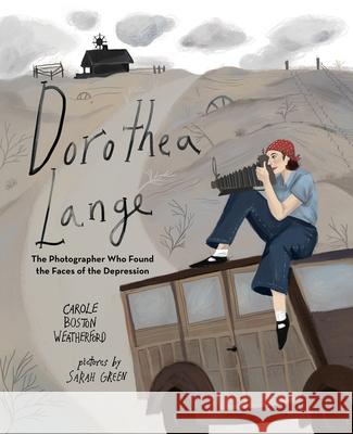 Dorothea Lange: The Photographer Who Found the Faces of the Depression Carole Boston Weatherford Sarah Green 9780807517024 Albert Whitman & Company
