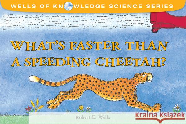 What's Faster Than a Speeding Cheetah? Robert E. Wellst Robert E. Wells Robert E. Wells 9780807522813 Albert Whitman & Company