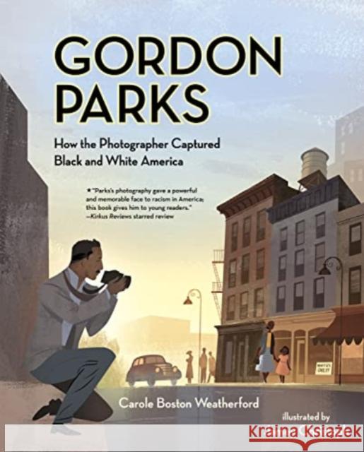 Gordon Parks: How the Photographer Captured Black and White America Carole Boston Weatherford Jamey Christoph 9780807530153 Albert Whitman & Company