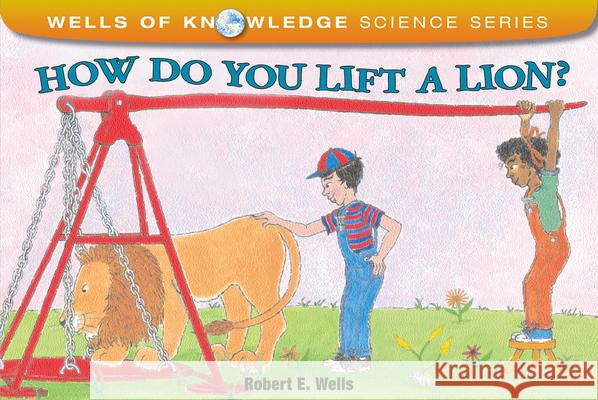 How Do You Lift a Lion? Robert E. Wells Christy Grant 9780807534212 Albert Whitman & Company