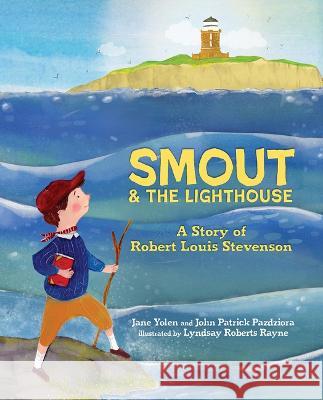 Smout and the Lighthouse: A Story of Robert Louis Stevenson Jane Yolen John Patrick Pazdziora Lyndsay Roberts Rayne 9780807574843 Albert Whitman & Company
