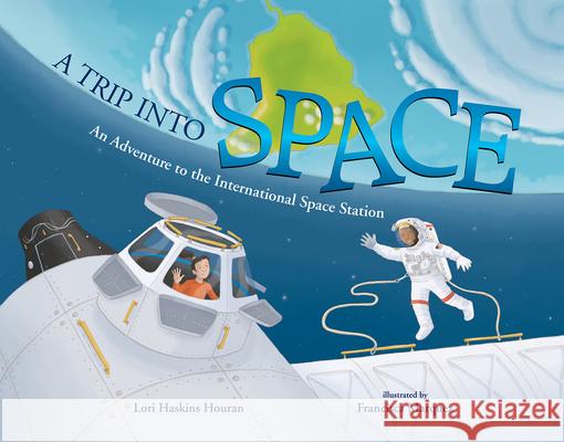 A Trip Into Space: An Adventure to the International Space Station Lori Haskins Houran Francisca Marquez 9780807580936 Albert Whitman & Company