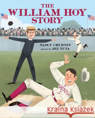 The William Hoy Story: How a Deaf Baseball Player Changed the Game Nancy Churnin Jez Tuya 9780807591925 Albert Whitman & Company