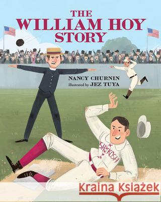 The William Hoy Story: How a Deaf Baseball Player Changed the Game Nancy Churnin Jez Tuya 9780807591949 Albert Whitman & Company