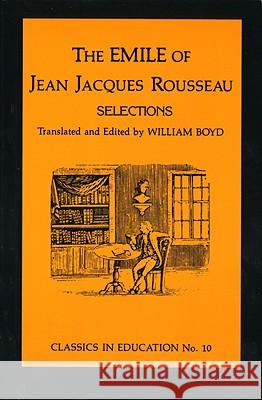 Emile of Jean Jacques Rousseau: Selections, No.10 Boyd, William 9780807711071 Teachers College Press