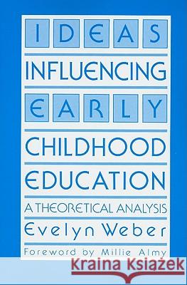 Ideas Influencing Early Childhood Education: A Theoretical Analysis Weber                                    Evelyn Weber 9780807727621 Teachers College Press