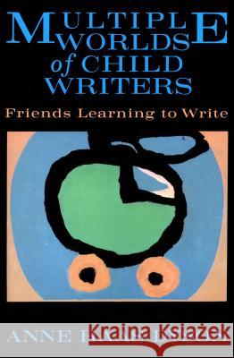 Multiple Worlds of Child Writers: Friends Learning to Write Anne H. Dyson Dyson 9780807729717 Teachers College Press