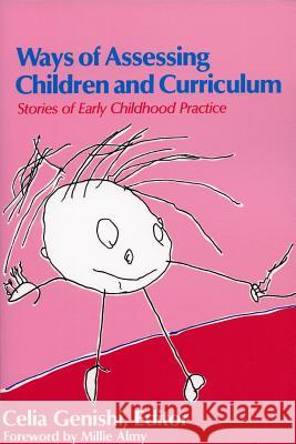 Ways of Assessing Children and Curriculum: Stories of Early Childhood Practice Celia Genishi Millie Almy 9780807731857