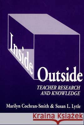 Inside/Outside: Teacher Research and Knowledge Cochran-Smith, Marilyn 9780807732359