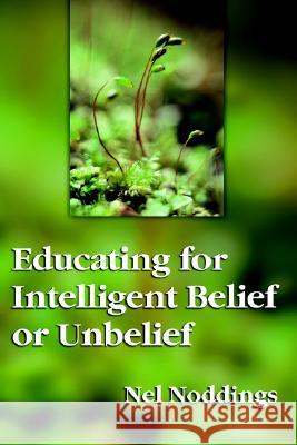 Educating for Intelligent Belief or Unbelief Nel Noddings Noddings 9780807732717