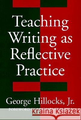 Teaching Writing as Reflective Practice George Hillocks 9780807734339 Teachers College Press