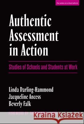 Authentic Assessment in Action: Studies of Schools and Students at Work Linda Darling-Hammond 9780807734384