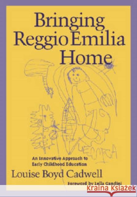 Bringing Reggio Emilia Home: An Innovative Approach to Early Childhood Education Louise Boyd Cadwell Lella Gandini 9780807736609 Teachers College Press