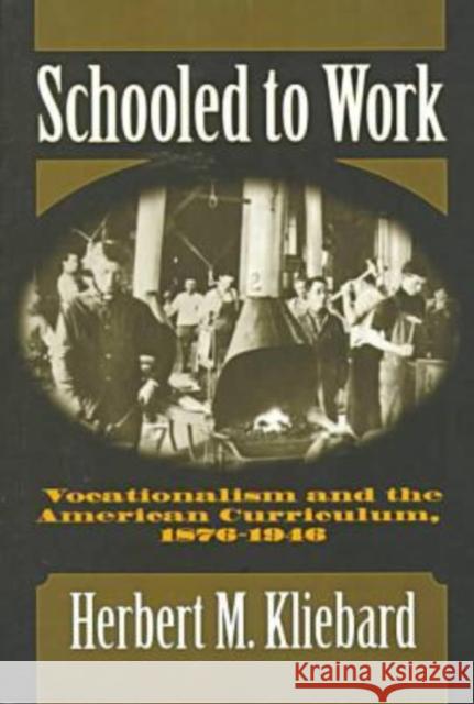 Schooled to Work: Vocationalism and the American Curriculum, 1876-1946 Kliebard, Herbert M. 9780807738665 Teachers College Press