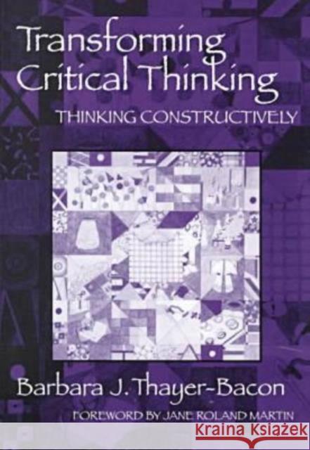 Transforming Critical Thinking: Thinking Constructively Thayer-Bacon, Barbara J. 9780807739242