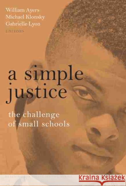 A Simple Justice: The Challenge for Small Schools Ayers, William 9780807739624 Teachers College Press