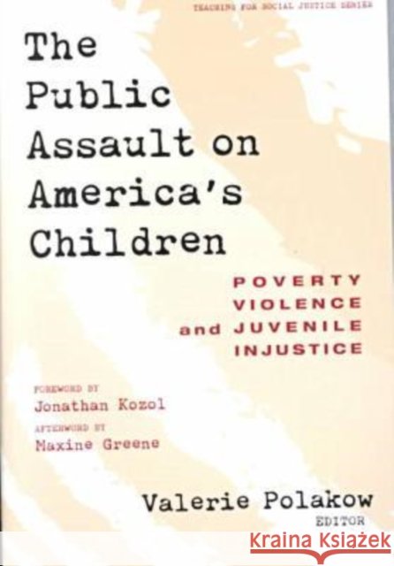 The Public Assault on America's Children: Poverty, Violence, and Juvenile Injustice Polakow, Valerie 9780807739839 Teachers College Press