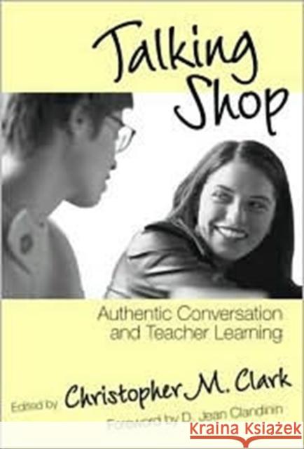 Talking Shop: Authentic Conversation and Teacher Learning Clark, Christopher M. 9780807740309 Teachers College Press