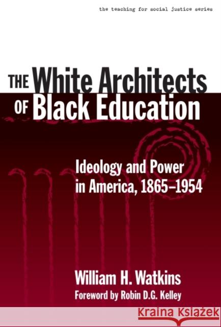 The White Architects of Black Education: Ideology and Power in America, 1865-1954 Watkins, William H. 9780807740422