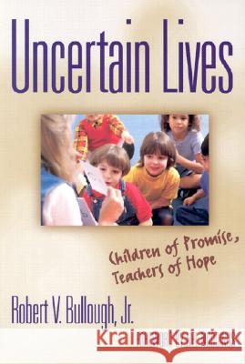 Uncertain Lives : Children of Promise, Teachers of Hope Robert V. Bullough 9780807740453