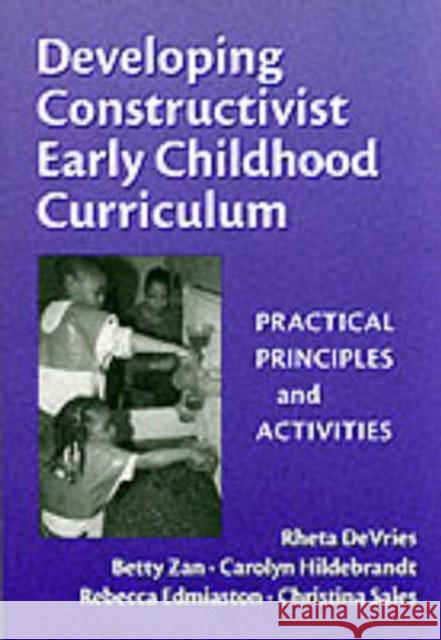 Developing Constructivist Early Childhood Curriculum: Practical Principles and Activities DeVries, Rheta 9780807741207 Teachers College Press