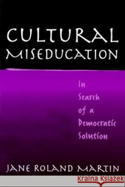 Cultural Miseducation: In Search of a Democratic Solution Martin, Jane Roland 9780807742396