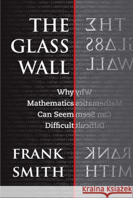 The Glass Wall: Why Mathematics Can Seem Difficult Smith, Frank 9780807742419