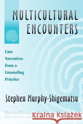 Multicultural Encounters: Case Narratives from a Counseling Practice Stephen Murphy-Shigematsu 9780807742587